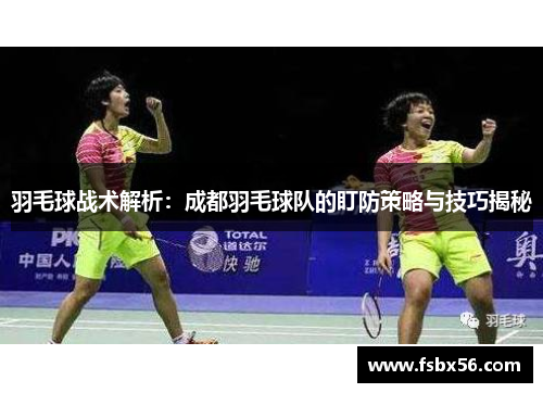 羽毛球战术解析：成都羽毛球队的盯防策略与技巧揭秘