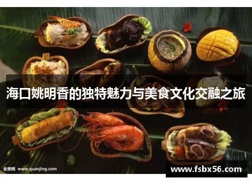 海口姚明香的独特魅力与美食文化交融之旅