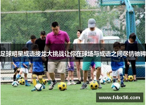 足球明星成语接龙大挑战让你在球场与成语之间尽情驰骋